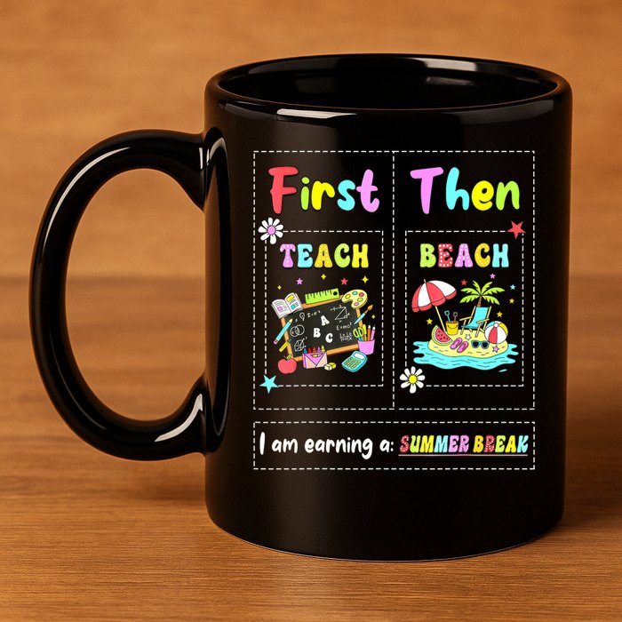 First Teach Then Beach I Am Earning A Summer Break Teacher 11oz C Handle Ceramic Mug