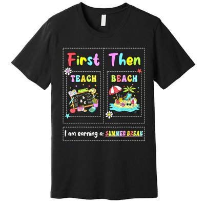 First Teach Then Beach I Am Earning A Summer Break Teacher Premium T-Shirt