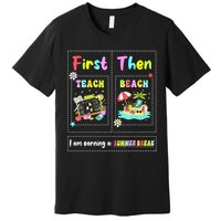 First Teach Then Beach I Am Earning A Summer Break Teacher Premium T-Shirt
