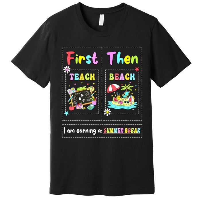 First Teach Then Beach I Am Earning A Summer Break Teacher Premium T-Shirt