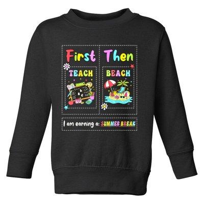 First Teach Then Beach I Am Earning A Summer Break Teacher Toddler Sweatshirt