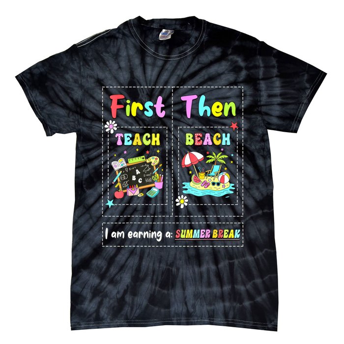 First Teach Then Beach I Am Earning A Summer Break Teacher Tie-Dye T-Shirt