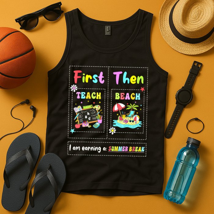First Teach Then Beach I Am Earning A Summer Break Teacher Tank Top