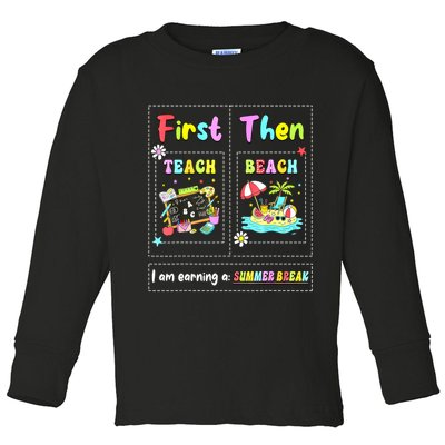 First Teach Then Beach I Am Earning A Summer Break Teacher Toddler Long Sleeve Shirt