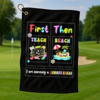 First Teach Then Beach I Am Earning A Summer Break Teacher Golf Towel
