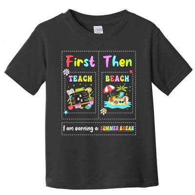 First Teach Then Beach I Am Earning A Summer Break Teacher Toddler T-Shirt