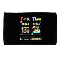 First Teach Then Beach I Am Earning A Summer Break Teacher Microfiber Hand Towel