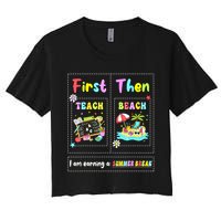 First Teach Then Beach I Am Earning A Summer Break Teacher Crop Top