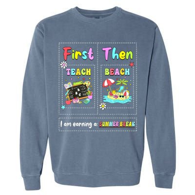 First Teach Then Beach I Am Earning A Summer Break Teacher Garment-Dyed Sweatshirt