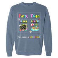 First Teach Then Beach I Am Earning A Summer Break Teacher Garment-Dyed Sweatshirt