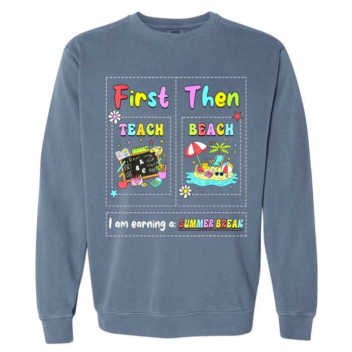 First Teach Then Beach I Am Earning A Summer Break Teacher Garment-Dyed Sweatshirt