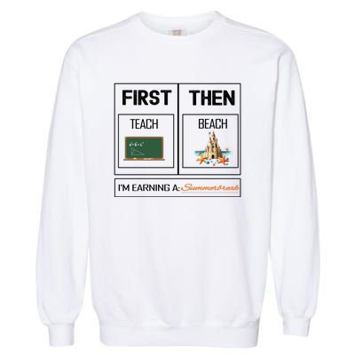 First Teach Then Beach I Am Earning A Summer Break Teacher Garment-Dyed Sweatshirt