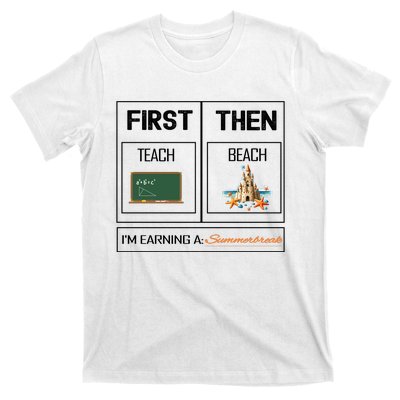 First Teach Then Beach I Am Earning A Summer Break Teacher T-Shirt