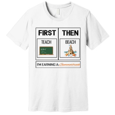 First Teach Then Beach I Am Earning A Summer Break Teacher Premium T-Shirt