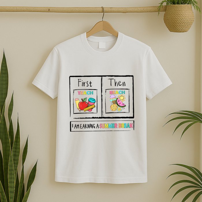 First Teach Then Beach I Am Earning A Summer Break T-Shirt
