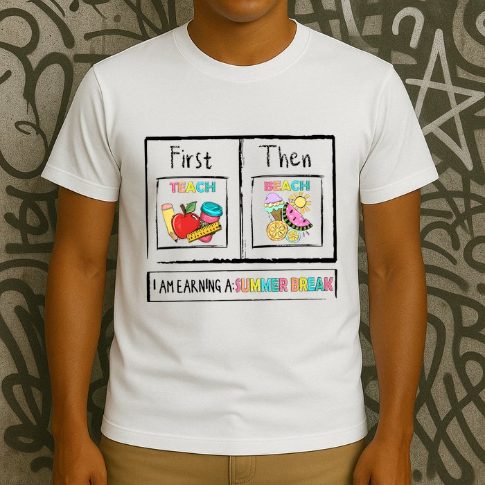 First Teach Then Beach I Am Earning A Summer Break T-Shirt