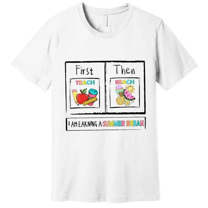 First Teach Then Beach I Am Earning A Summer Break Premium T-Shirt