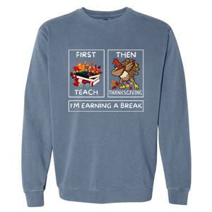 First Teach Then Thanksgiving IM Earning A Break Teacher Garment-Dyed Sweatshirt