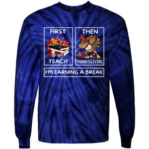 First Teach Then Thanksgiving IM Earning A Break Teacher Tie-Dye Long Sleeve Shirt