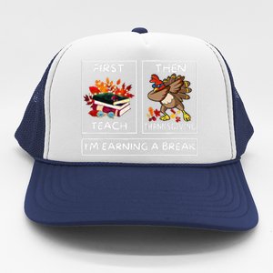 First Teach Then Thanksgiving IM Earning A Break Teacher Trucker Hat