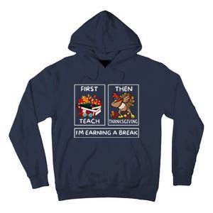 First Teach Then Thanksgiving IM Earning A Break Teacher Tall Hoodie