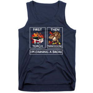 First Teach Then Thanksgiving IM Earning A Break Teacher Tank Top