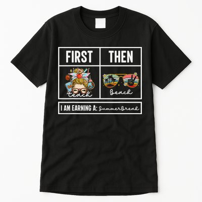 First Teach Then Beach I Am Earning A Summer Break Teacher Tall T-Shirt