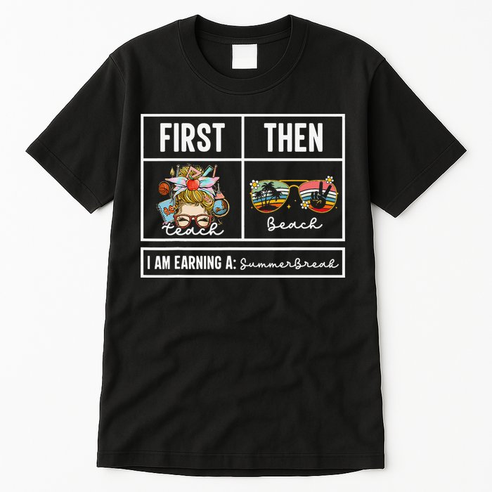 First Teach Then Beach I Am Earning A Summer Break Teacher Tall T-Shirt
