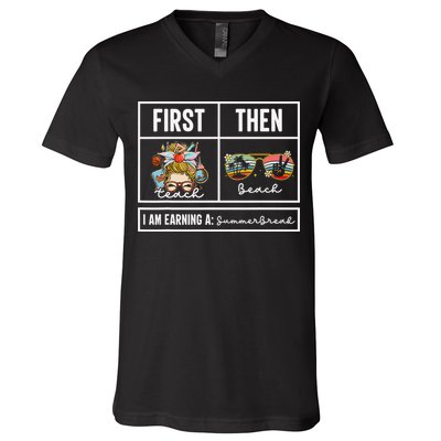 First Teach Then Beach I Am Earning A Summer Break Teacher V-Neck T-Shirt