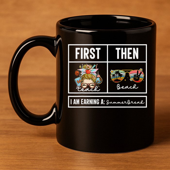 First Teach Then Beach I Am Earning A Summer Break Teacher 11oz C Handle Ceramic Mug