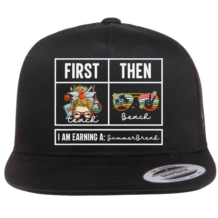 First Teach Then Beach I Am Earning A Summer Break Teacher Flat Bill Trucker Hat