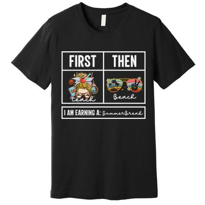 First Teach Then Beach I Am Earning A Summer Break Teacher Premium T-Shirt