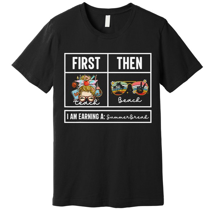 First Teach Then Beach I Am Earning A Summer Break Teacher Premium T-Shirt