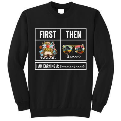 First Teach Then Beach I Am Earning A Summer Break Teacher Tall Sweatshirt