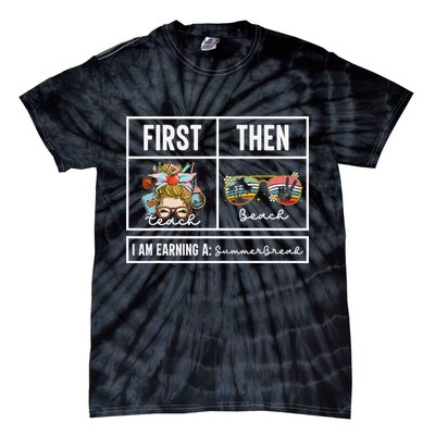 First Teach Then Beach I Am Earning A Summer Break Teacher Tie-Dye T-Shirt