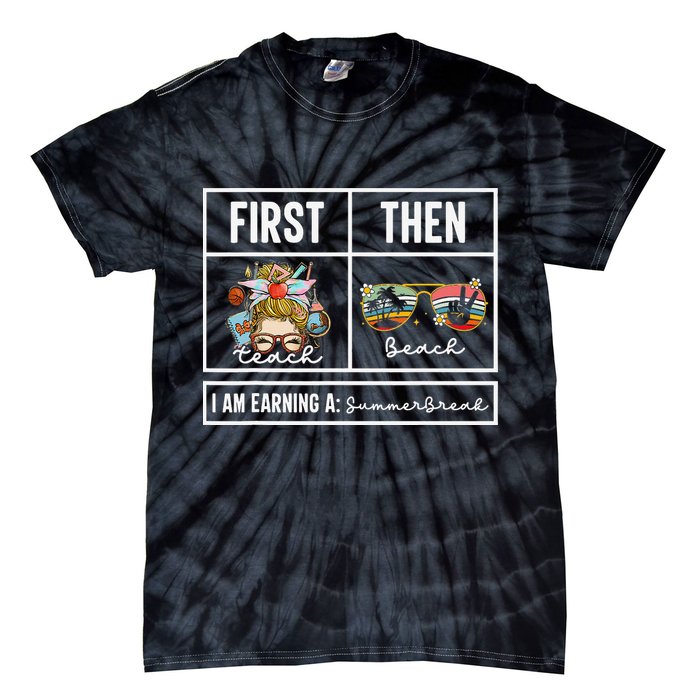 First Teach Then Beach I Am Earning A Summer Break Teacher Tie-Dye T-Shirt