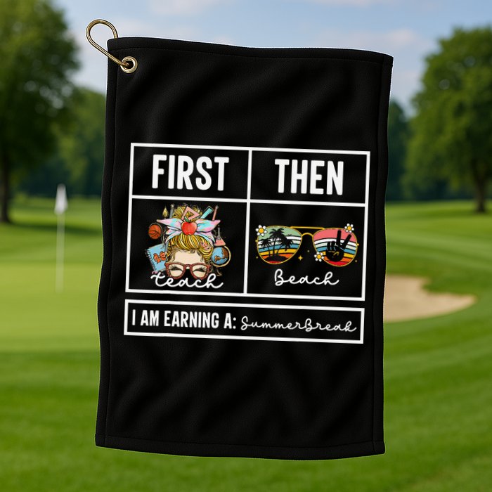 First Teach Then Beach I Am Earning A Summer Break Teacher Golf Towel