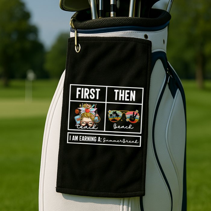 First Teach Then Beach I Am Earning A Summer Break Teacher Golf Towel