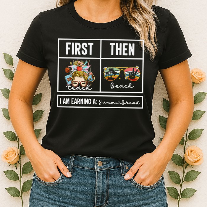 First Teach Then Beach I Am Earning A Summer Break Teacher Womens T-Shirt