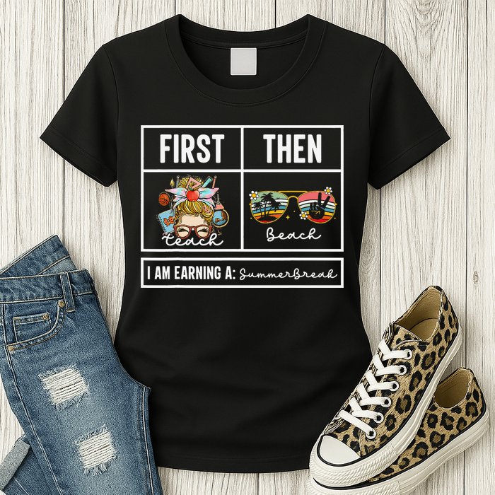 First Teach Then Beach I Am Earning A Summer Break Teacher Womens T-Shirt