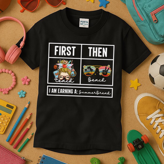 First Teach Then Beach I Am Earning A Summer Break Teacher Kids T-Shirt
