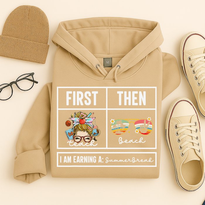 First Teach Then Beach I Am Earning A Summer Break Teacher Hoodie