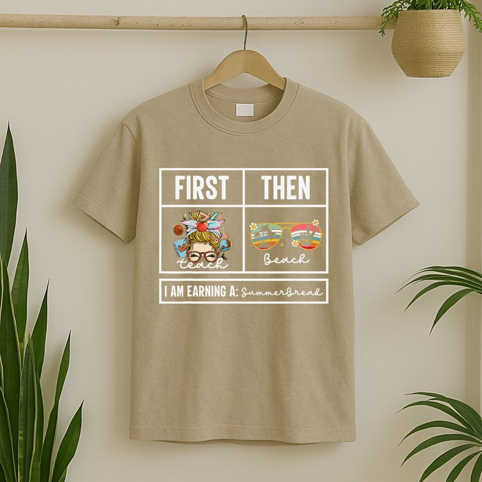 First Teach Then Beach I Am Earning A Summer Break Teacher T-Shirt
