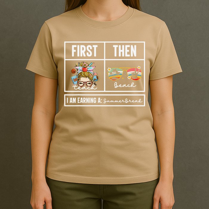 First Teach Then Beach I Am Earning A Summer Break Teacher T-Shirt
