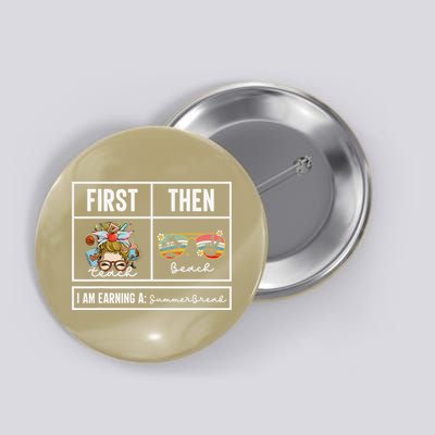 First Teach Then Beach I Am Earning A Summer Break Teacher Button