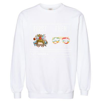 First Teach Then Beach I Am Earning A Summer Break Teacher Garment-Dyed Sweatshirt