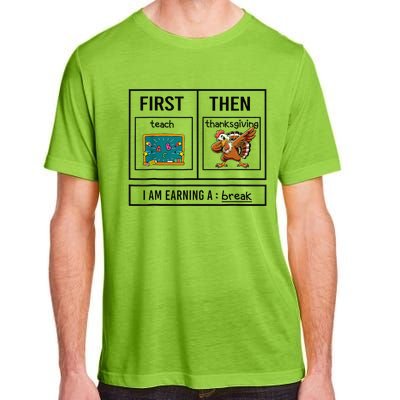 First Teach Then Thanksgiving IM Earning A Break Teacher Adult ChromaSoft Performance T-Shirt