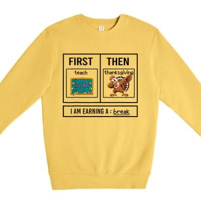 First Teach Then Thanksgiving IM Earning A Break Teacher Premium Crewneck Sweatshirt