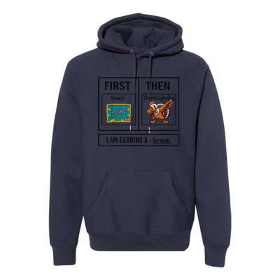 First Teach Then Thanksgiving IM Earning A Break Teacher Premium Hoodie