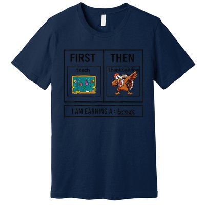 First Teach Then Thanksgiving IM Earning A Break Teacher Premium T-Shirt